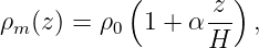            (       z )
ρm (z) = ρ0  1 + α--- ,
                  H
