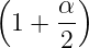 (     α)
  1 + --
      2