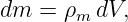 dm  =  ρm dV,
