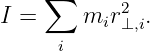      ∑
I =     mir2⊥,i.
      i
