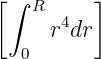 [∫  R     ]
     r4dr
   0