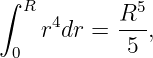 ∫ R         R5
    r4dr =  --,
 0          5
