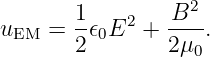                    2
uEM  =  1𝜖0E2 +  B--.
        2        2μ0
