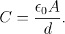 C =  𝜖0A-.
      d
