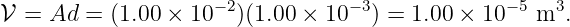                      −2           −3             −5  3
𝒱  = Ad =  (1.00 × 10   )(1.00 × 10   ) = 1.00 × 10    m .
