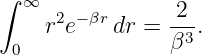 ∫ ∞
     2 − βr      -2-
 0  r e    dr = β3 .
