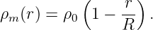            (     r )
ρm (r) = ρ0  1 − -- .
                 R

