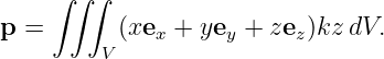     ∫ ∫∫
p =       (xex + yey + zez)kz dV.
         V
