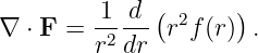 ∇  ⋅ F = 1--d-(r2f(r)).
         r2dr

