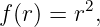         2
f(r) = r ,
