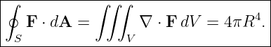 |∮-----------∫-∫∫--------------------|
|                                  4 |
|   F ⋅ dA =       ∇  ⋅ F dV = 4πR  .|
--S--------------V-------------------
