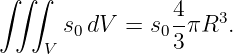 ∫ ∫∫
      s  dV =  s 4πR3.
     V 0        03
