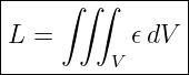 |---------------|
|    ∫∫ ∫       |
L =        𝜖dV  |
---------V-------
