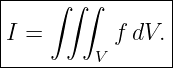 |----------------|
|    ∫ ∫∫        |
|I =       f dV. |
---------V-------
