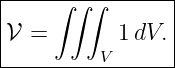 |-----∫∫-∫-------|
|𝒱 =        1dV. |
----------V------|
