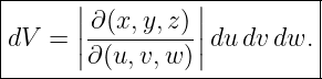 |-----|----------|---------|
|     ||-∂(x,y,z)-||         |
dV  = |∂ (u,v,w )|du dvdw. |
----------------------------
