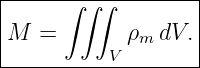 |------------------|
|     ∫ ∫∫         |
|M  =       ρm dV. |
----------V---------
