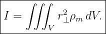|---∫-∫∫------------|
|          2        |
I =      V r⊥ ρm dV.|
---------------------

