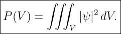 |--------∫-∫∫----------|
|P (V ) =       |ψ|2dV. |
|            V         |
------------------------

