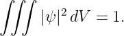 ∫∫ ∫
      |ψ |2 dV =  1.

