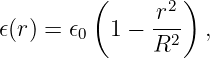          (        )
               -r2
𝜖(r) = 𝜖0  1 − R2   ,
