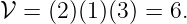 𝒱 = (2)(1)(3) = 6.
