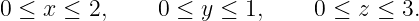 0 ≤ x ≤ 2,     0 ≤ y ≤ 1,     0 ≤ z ≤ 3.
