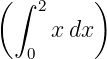 (        )
 ∫  2
     xdx
   0