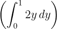 (∫  1     )
     2y dy
   0