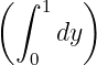 (∫  1  )
     dy
   0