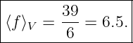 |-------39--------|
⟨f⟩V =  ---= 6.5. |
---------6---------
