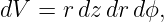 dV =  rdz drd ϕ,
