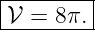 |--------|
|𝒱 = 8π. |
---------
