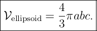 |-----------------|
|          4      |
𝒱ellipsoid =  -πabc. |
-----------3-------
