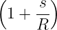 (     s)
 1 + --
     R