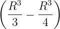 (   3    3 )
  R--−  R--
   3     4