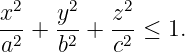 x2-  y2-   z2-
a2 + b2 +  c2 ≤ 1.

