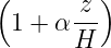 (        )
 1 + α z--
       H