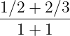 1∕2 + 2∕3
----------
  1 + 1