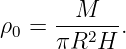      --M----
ρ0 = πR2H  .
