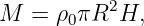           2
M  = ρ0πR  H,
