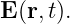 E (r,t).
