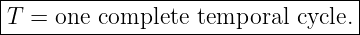 |----------------------------------|
|T =  one complete temporal  cycle.|
-----------------------------------
