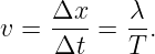     Δx--   λ-
v =  Δt =  T .
