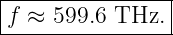 |----------------|
|f ≈ 599.6 THz.  |
-----------------
