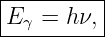 |---------|
E-γ-=-hν,--
