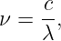      c
ν =  -,
     λ
