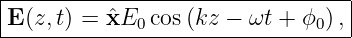 |--------------------------------|
E (z,t) = ˆxE  cos (kz −  ωt + ϕ ),|
-------------0----------------0---
