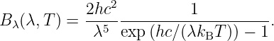             2hc2          1
B λ(λ,T ) = --5--------------------- .
             λ  exp (hc∕(λkBT  )) − 1
