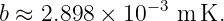 b ≈ 2.898 × 10−3 m K.
